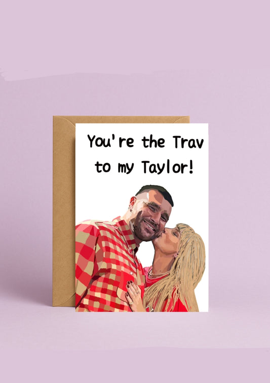 You're  the Trav to my Taylor